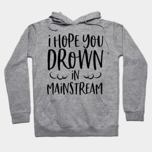 I Hope You Drown In Mainstream Hoodie